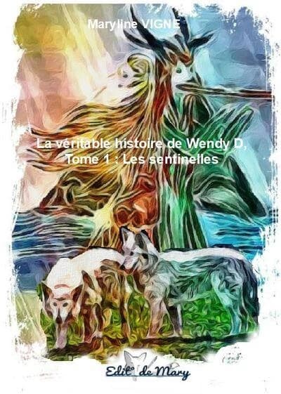 La veritable histoire de Wendy D, tome 1 : Les sentinelles