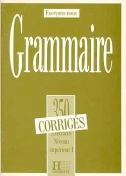 Grammaire : 350 exercices niveau supérieur I : corrigés