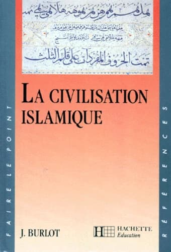 La civilisation islamique (Éd. rev. et augm.) Joseph Burlot,...