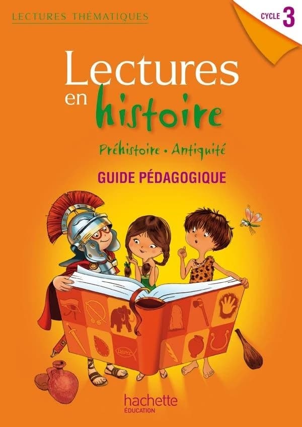 LECTURES THEMATIQUES : lectures en histoire ; Préhistoire, Antiquité ; cycle 3 ; guide pédagogique