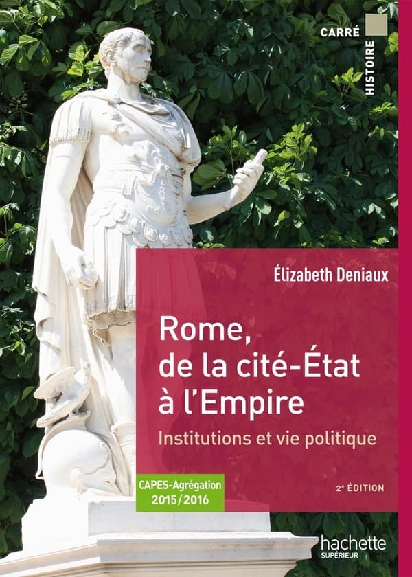 Rome, de la cité-État à l'Empire : institutions et vie politique aux IIe et Ier siècle av. J.-C. (2e éd. revue) Élizabeth Deniaux,...