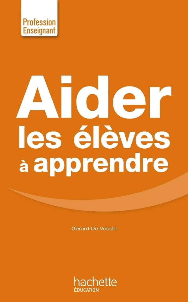 Aider les élèves à apprendre ([Nouvelle éd.]) Gérard De Vecchi