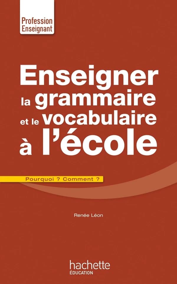 Enseigner la grammaire et le vocabulaire à l'école : pourquoi ? Comment ? ([Nouvelle éd.]) Renée Léon