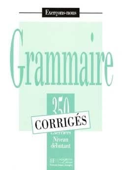 Grammaire : 350 exercices niveau débutant : corrigés (Nouv. éd.) J. Bady,... I. Greaves,... A. Petetin,...