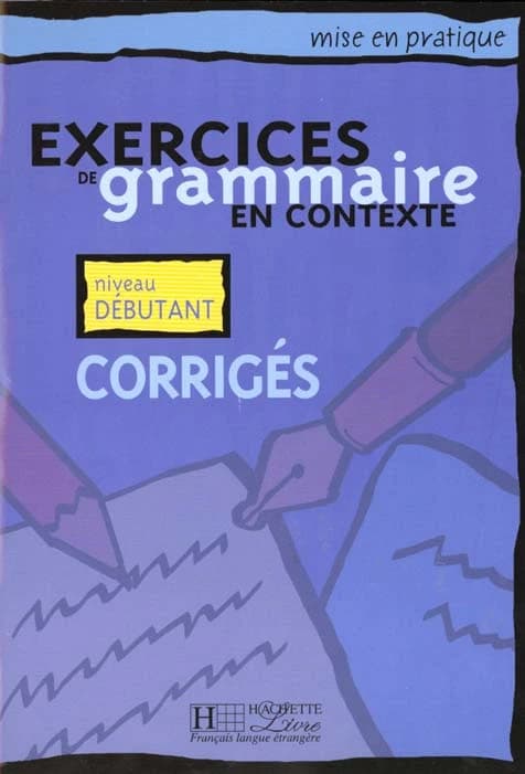 Exercices de grammaire en contexte : corrigés : niveau débutant