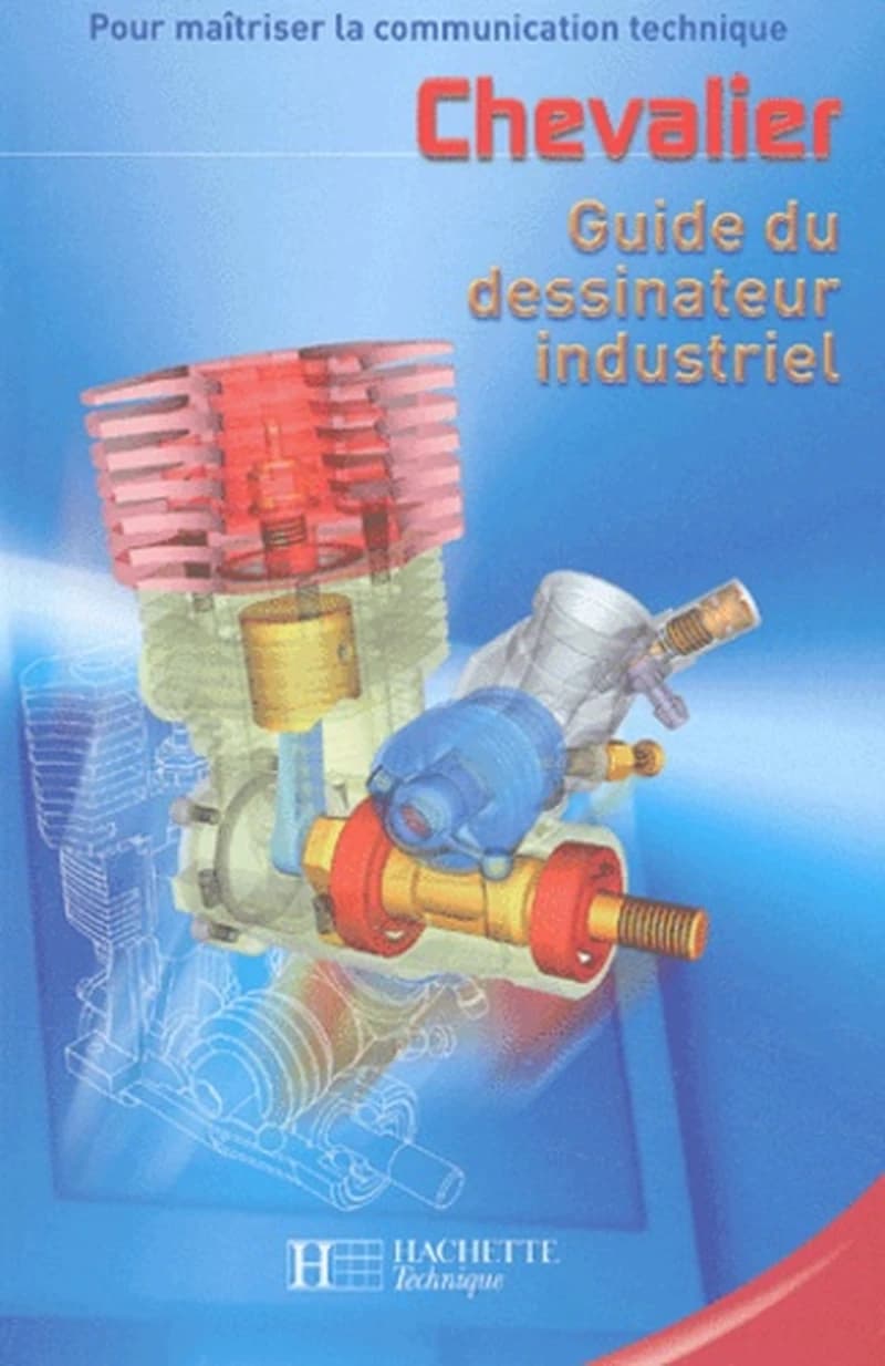 Guide du dessinateur industriel : pour maîtriser la communication technique : à l'usage de l'enseignement des sciences de l'ingénieur et des technologies industrielles... (Éd. 2003-2004) André Chevalier,...