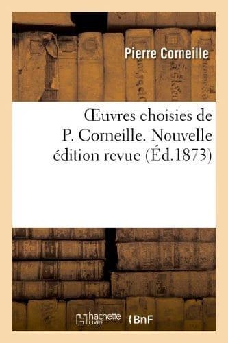 Oeuvres Choisies de P. Corneille. Nouvelle Edition Revue
