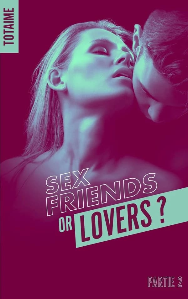 Sex friends or lovers ?. Partie 2