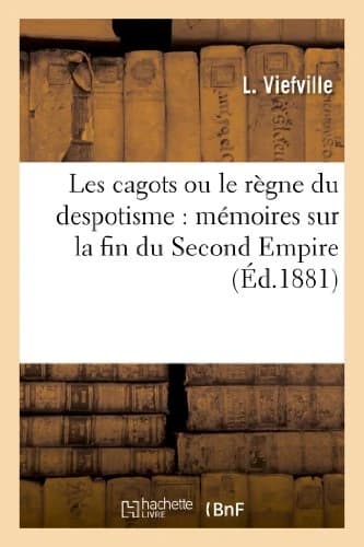 Les Cagots Ou Le Regne Du Despotisme : Memoires Sur La Fin Du Second Empire Et Sur Les Sieges