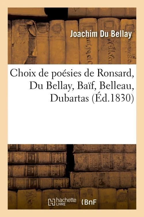 Choix de Poesies de Ronsard, Du Bellay, Baif, Belleau, Dubartas