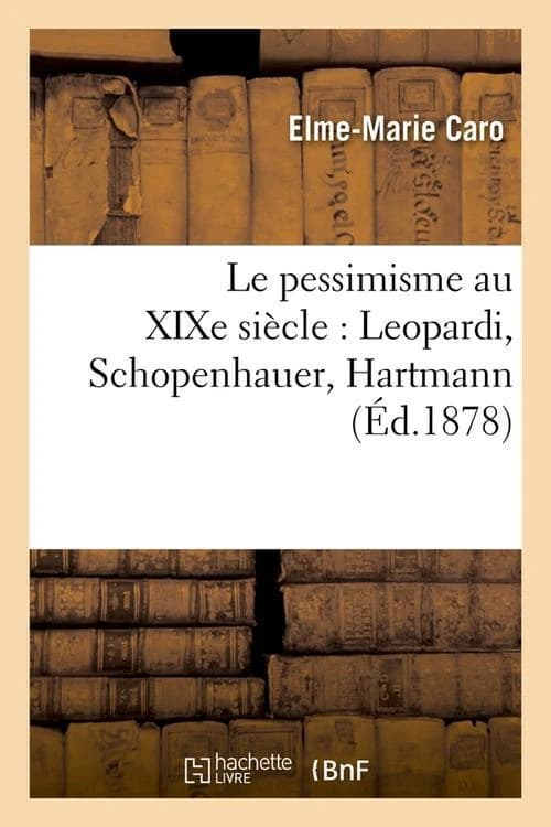 Le Pessimisme Au Xixe Siecle: Leopardi, Schopenhauer, Hartmann (Ed.1878)