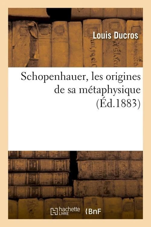 Schopenhauer, Les Origines de Sa Metaphysique (Ed.1883)