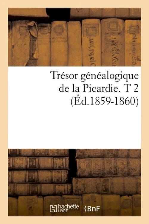 Tresor Genealogique de La Picardie. T 2 (Ed.1859-1860)