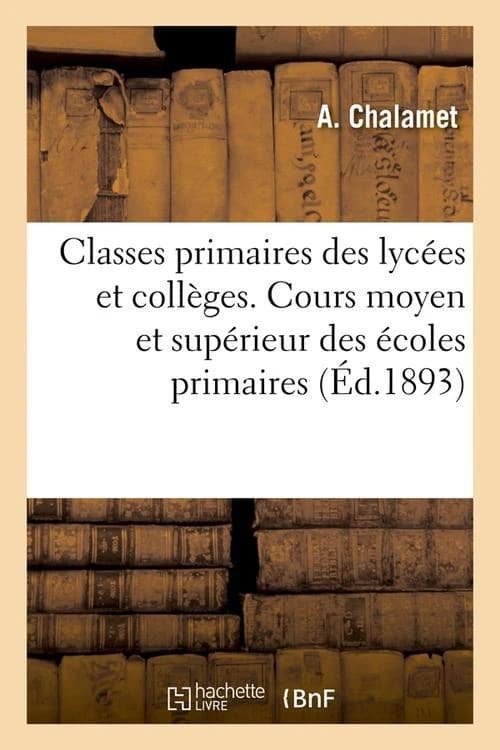 Classes Primaires Des Lycees Et Colleges. Cours Moyen Et Superieur Des Ecoles Primaires (Ed.1893)