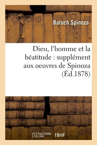 Dieu, l'homme et la béatitude : supplément aux oeuvres de Spinoza (Éd.1878)
