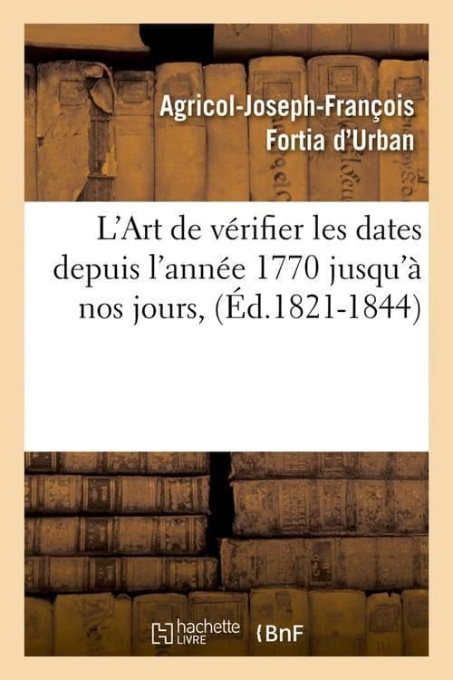 L'Art de Verifier Les Dates Depuis L'Annee 1770 Jusqu'a Nos Jours, (Ed.1821-1844)