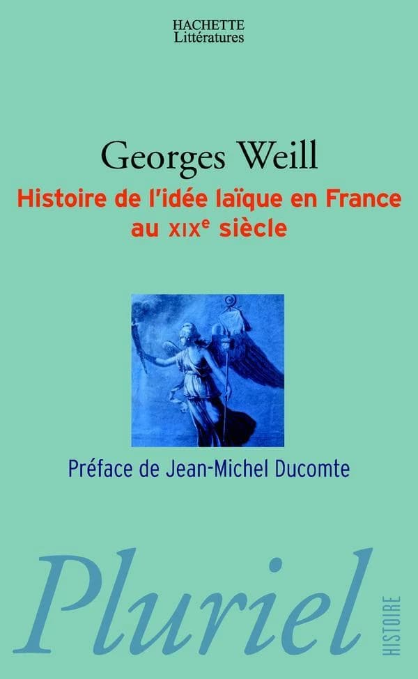 Histoire de l'idée laïque en France au XIXe siècle ([Nouv. éd.]) Georges Weill ; préf. de Jean-Michel Ducomte