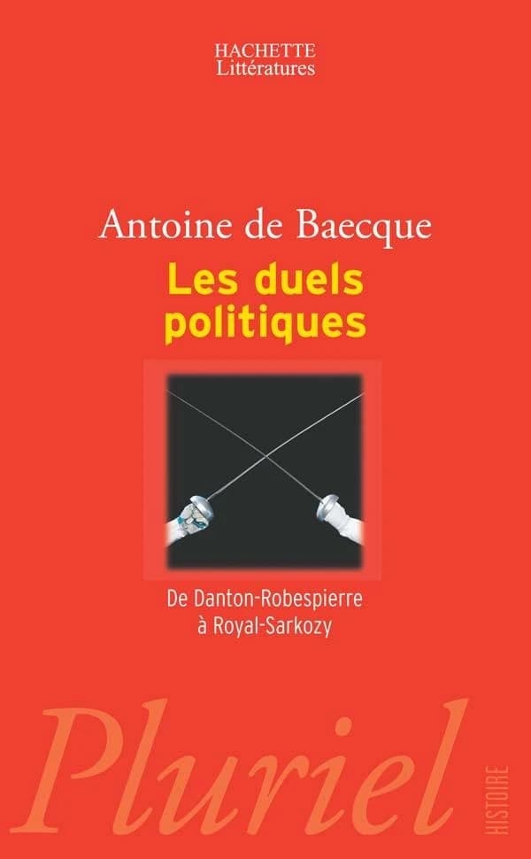 Les duels politiques : de Danton-Robespierre à Royal-Sarkozy (Nouvelle éd. actualisée et augmentée) Antoine de Baecque