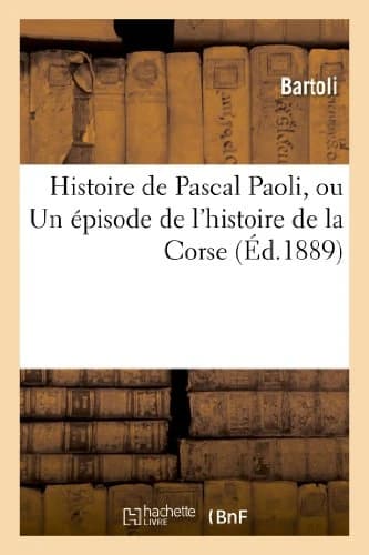 Histoire de Pascal Paoli, Ou Un Episode de L Histoire de La Corse