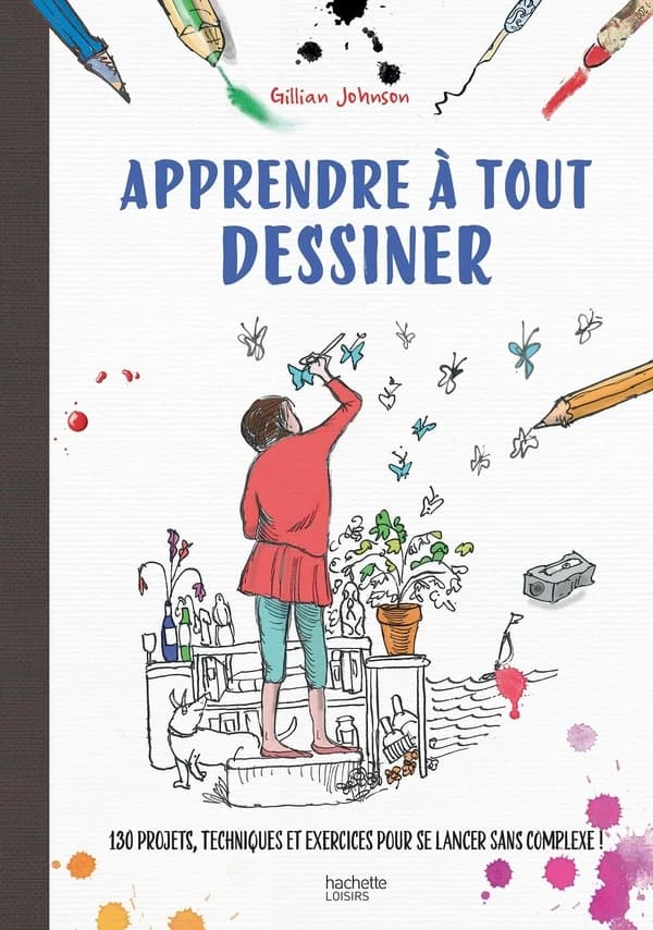 Apprendre à tout dessiner : 130 projets, techniques et exercices pour se lancer sans complexe !