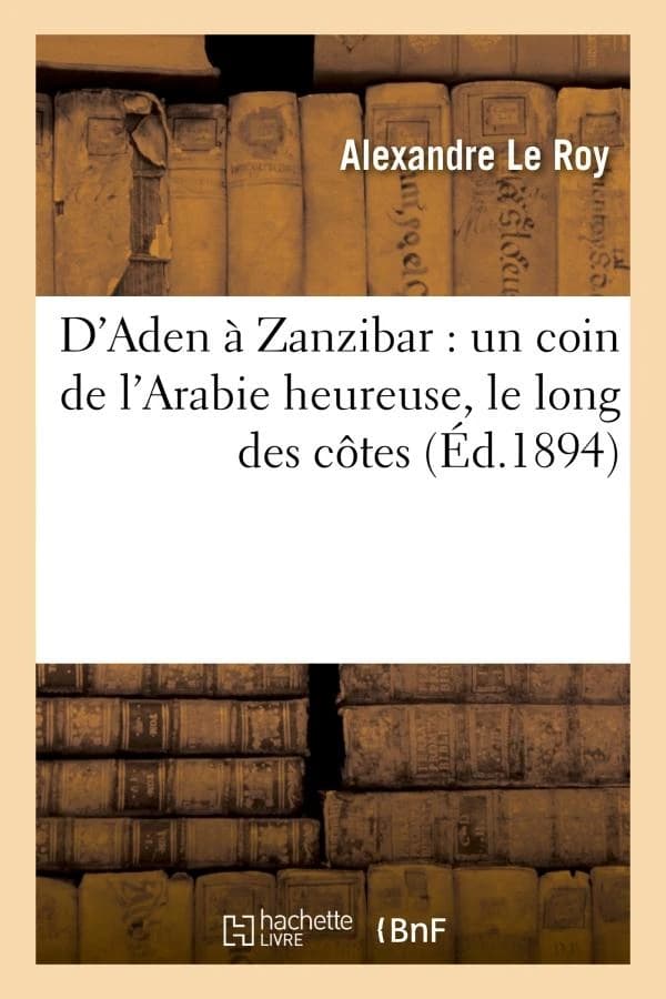 D'aden a zanzibar : un coin de l'arabie heureuse, le long des cotes