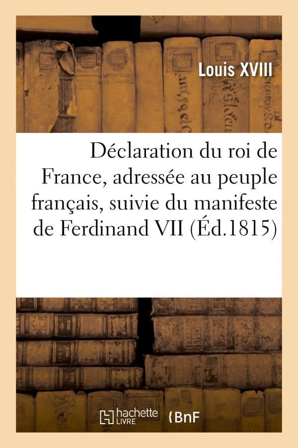 Declaration Du Roi de France, Adressee Au Peuple Francais, Suivie Du Manifeste de Ferdinand VII