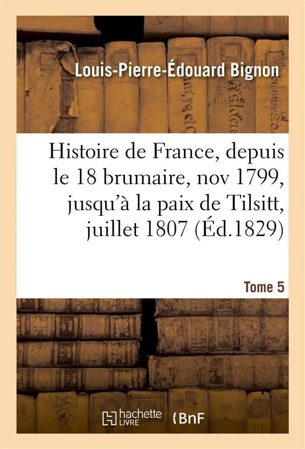 Histoire de France, Depuis Le 18 Brumaire, Nov1799, Jusqu'a La Paix de Tilsitt, Juillet 1807