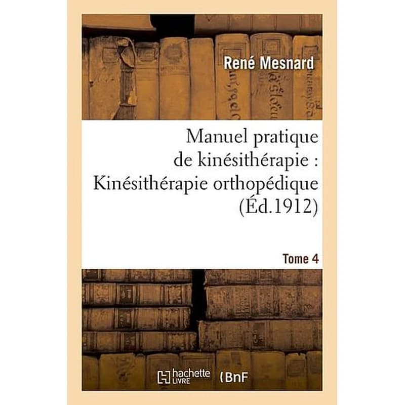Manuel pratique de kinésithérapie: Kinésithérapie orthopédique Tome 4