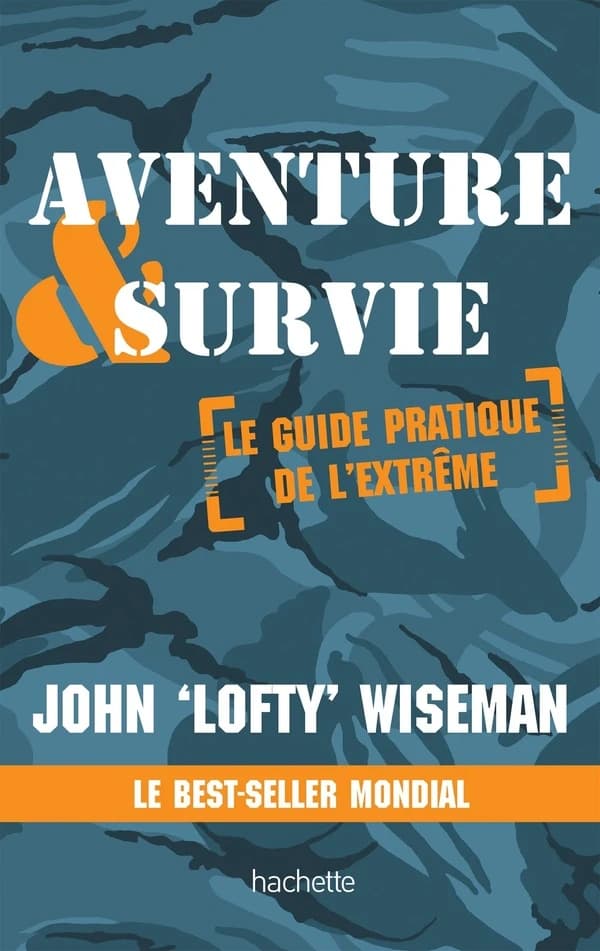 Aventure & survie : le guide pratique de l'extrême (Éd. révisée et augmentée) John Lofty Wiseman ; [traduit de l'anglais par Dominique Darbois-Clous et Guillaume Marlière]