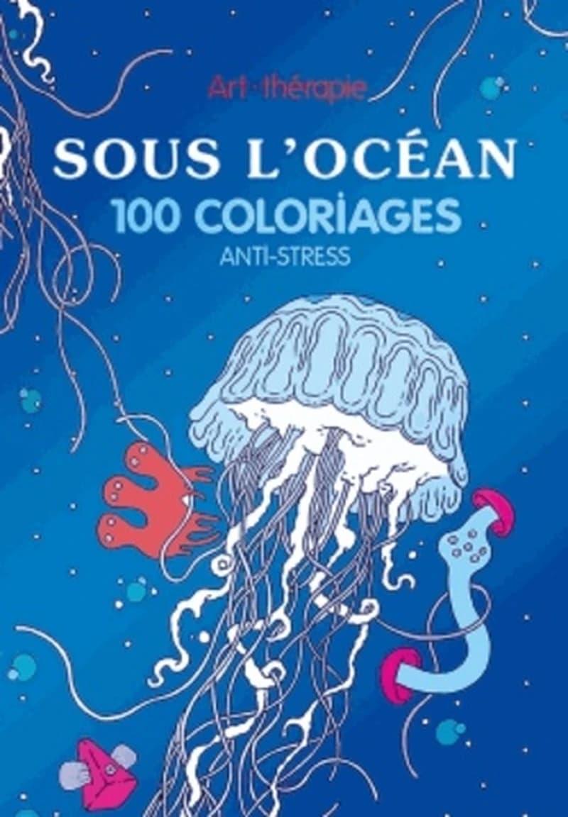 Art thérapie Sous l'océan : 100 coloriages anti-stress : [Album à colorier]