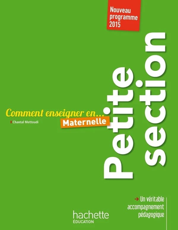 Comment enseigner en maternelle : petite section (Nouveau programme 2015) Chantal Mettoudi