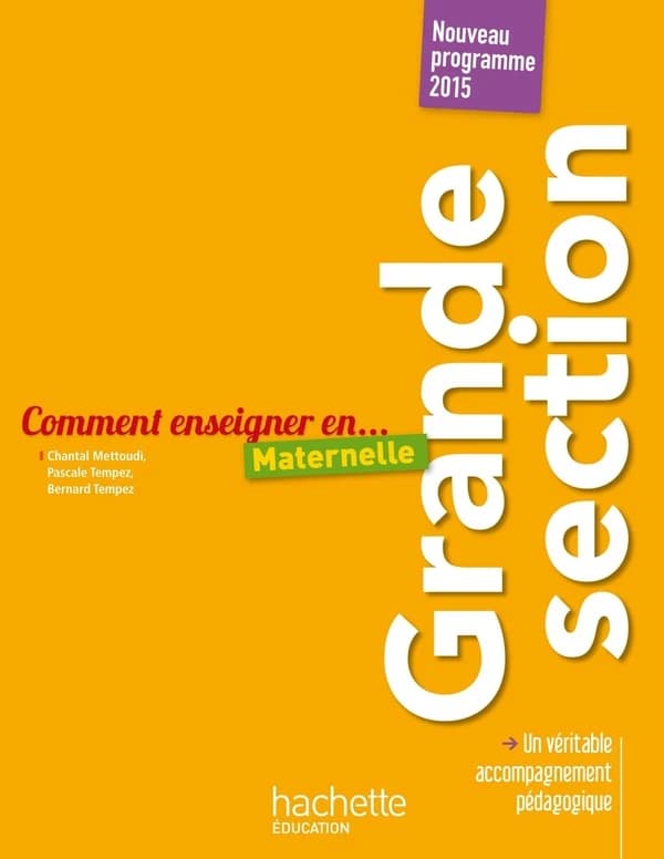 Comment enseigner en maternelle : grande section (Nouveau programme 2015) Chantal Mettoudi, Pascale Tempez, Bernard Tempez