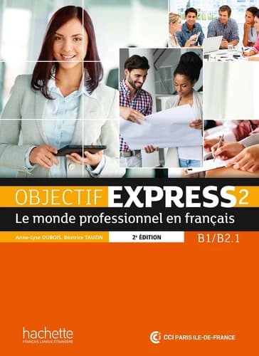Objectif express. 2 : B1-B2.1 : le monde professionnel en français (Nouv. éd.) Anne-Lyse Dubois, Béatrice Tauzin ; [illustrations, Gabriel Rebufello, Dominique Goubelle, Lupe Granité]