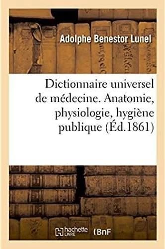 Dictionnaire universel de médecine comprenant l'anatomie, la physiologie, l'hygiène publique