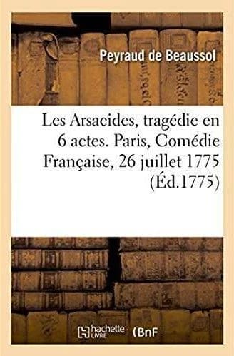 Les Arsacides, tragédie en 6 actes. Paris, Comédie Française, 26 juillet 1775