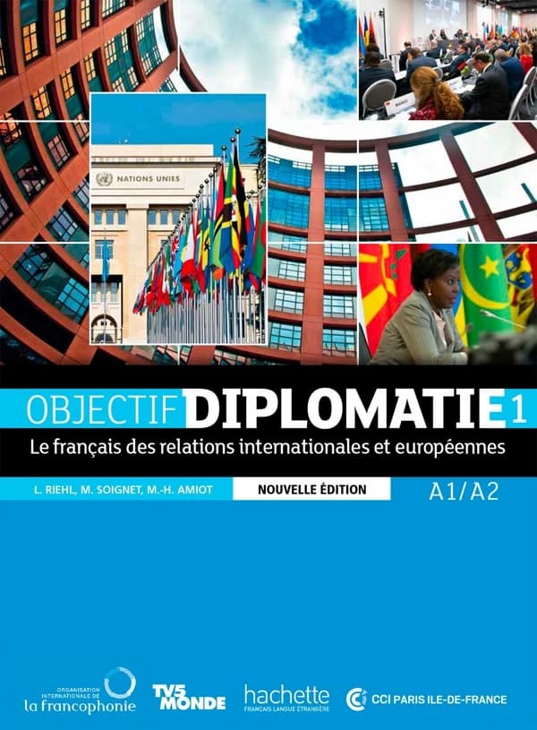 Objectif diplomatie : le français des relations internationales et européennes. 1 : A1-A2 (Nouvelle éd.) L. Riehl, M. Soignet, M.-H. Amiot