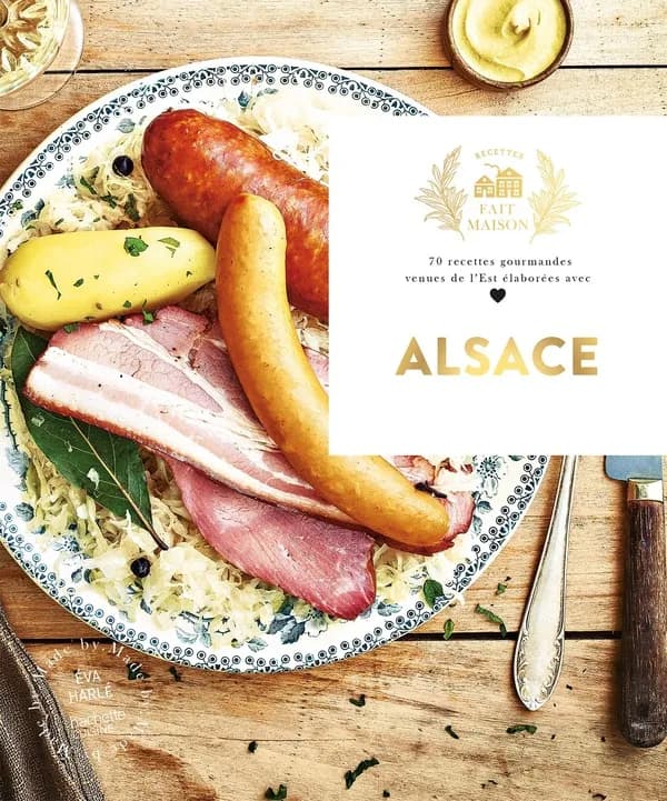 Alsace : 70 recettes gourmandes venues de l'Est élaborées avec amour
