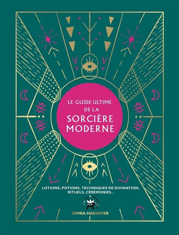 Le guide ultime de la sorcière moderne : lotions, potions, techniques de divination, rituels, cérémonies
