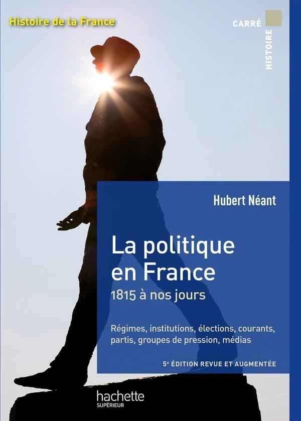 La politique en France : 1815 à nos jours (5e éd. revue et augmentée) Hubert Néant,...