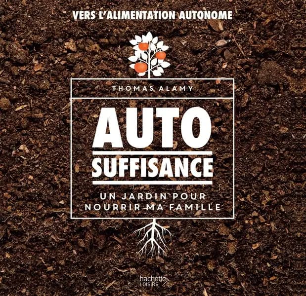 Autosuffisance : un jardin pour nourrir ma famille, vers l'alimentation autonome