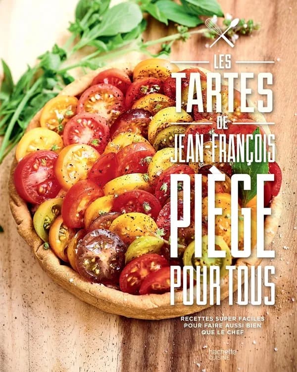 Les tartes de Jean-François Piège pour tous : recettes super faciles pour faire aussi bien que le chef
