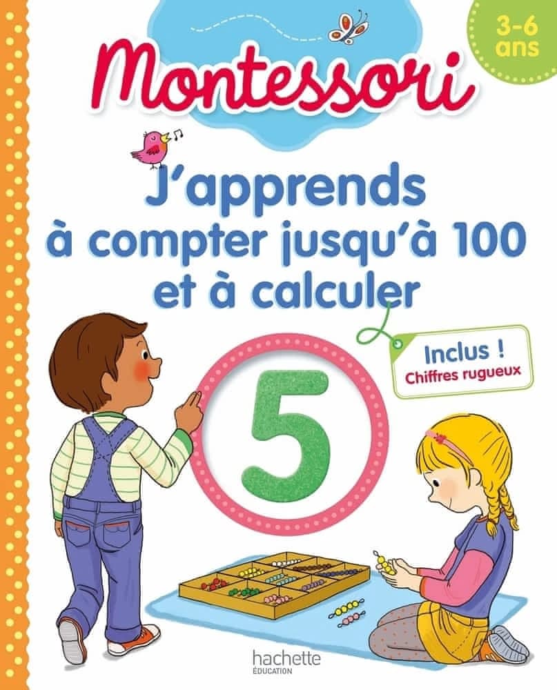 J'apprends à compter jusqu'à 100 et à calculer : Montessori, 3-6 ans