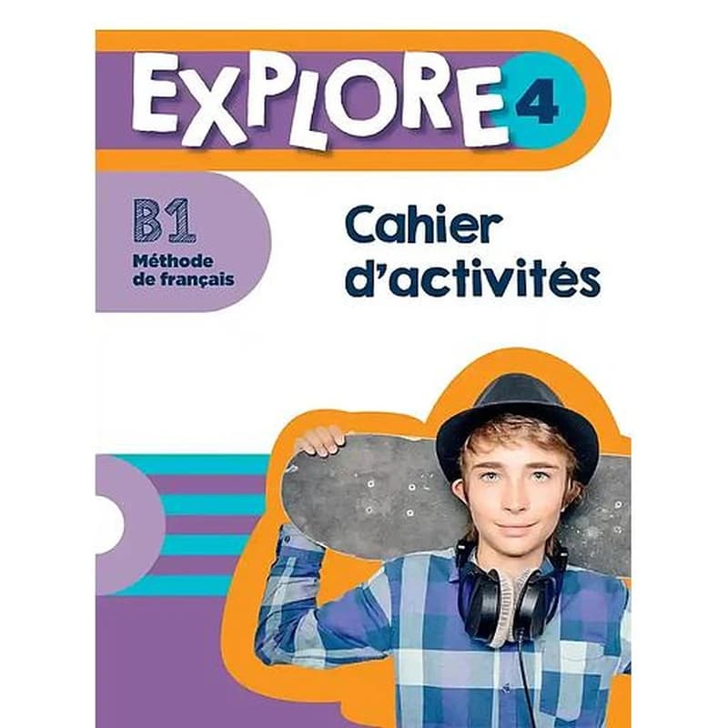 Explore : méthode de français. 4, B1. Cahier d'activités