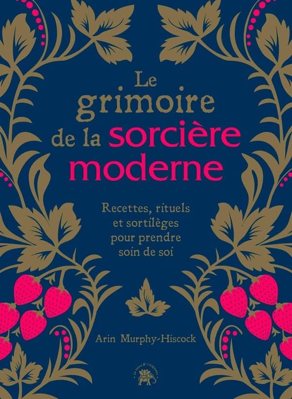 Le grimoire de la sorcière moderne : recettes, rituels et sortilèges pour prendre soin de soi