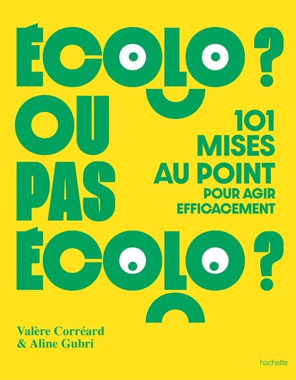 Écolo ? Ou pas écolo ? : 101 mises au point pour agir efficacement