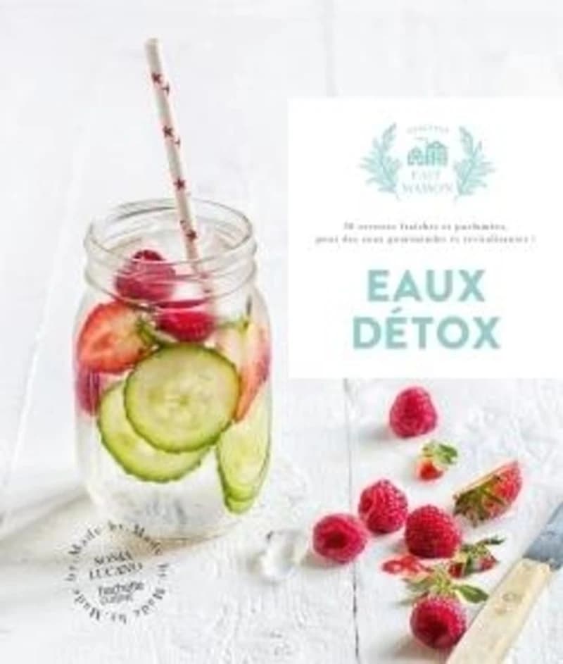 Eaux détox : 30 recettes fraîches et parfumées, pour des eaux gourmandes et revitalisantes