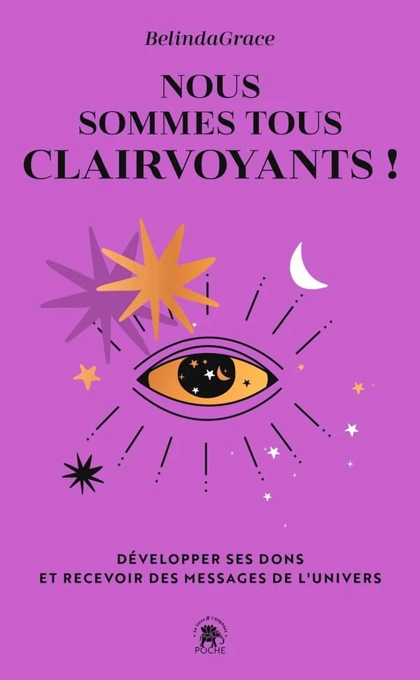 Nous sommes tous clairvoyants ! : développer ses dons et recevoir des messages de l'univers