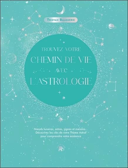 Trouvez votre chemin de vie avec l'astrologie : noeuds lunaires, astres, signes et maisons : découvrez les clés de votre thèmes astral pour comprendre votre existence