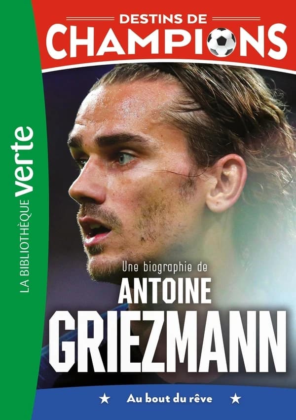 Une biographie d'Antoine Griezmann : au bout du rêve