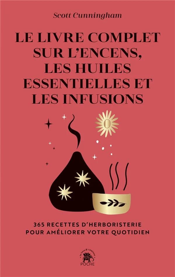 Le livre complet sur l'encens, les huiles essentielles et les infusions : 365 recettes d'herboristerie pour améliorer votre quotidien